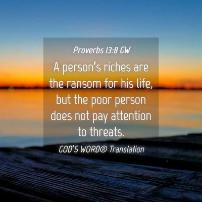 Picture 04 - Proverbs 13:8 GW - A person’s riches are the ransom for his life, - Bible Verse Picture