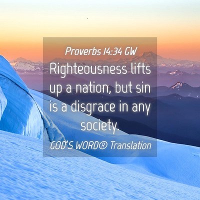 Picture 04 - Proverbs 14:34 GW - Righteousness lifts up a nation, but sin is a - Bible Verse Picture