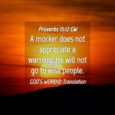 Picture 04 - Proverbs 15:12 GW - A mocker does not appreciate a warning. He will - Bible Verse Picture