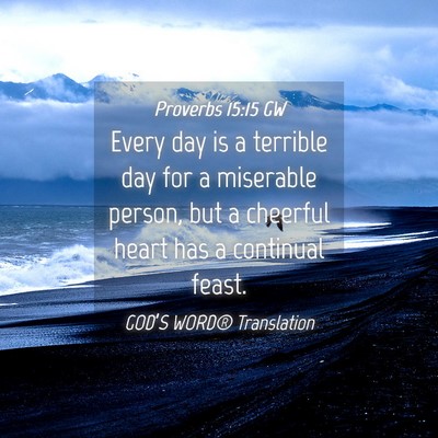 Picture 04 - Proverbs 15:15 GW - Every day is a terrible day for a miserable - Bible Verse Picture