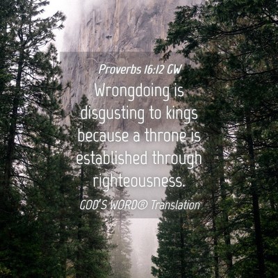 Picture 04 - Proverbs 16:12 GW - Wrongdoing is disgusting to kings because a - Bible Verse Picture
