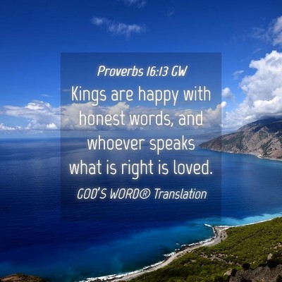 Picture 04 - Proverbs 16:13 GW - Kings are happy with honest words, and whoever - Bible Verse Picture