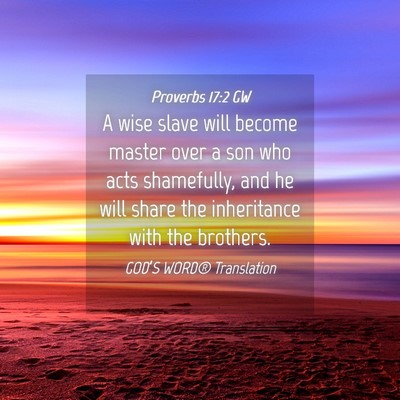 Picture 04 - Proverbs 17:2 GW - A wise slave will become master over a son who - Bible Verse Picture