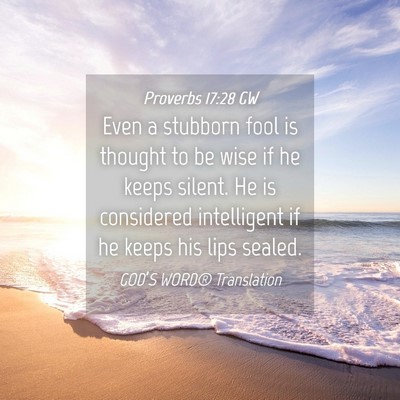 Picture 04 - Proverbs 17:28 GW - Even a stubborn fool is thought to be wise if he - Bible Verse Picture