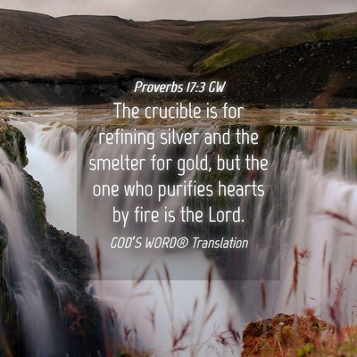 Picture 04 - Proverbs 17:3 GW - The crucible is for refining silver and the - Bible Verse Picture