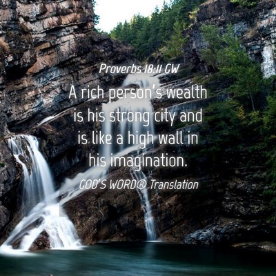 Picture 04 - Proverbs 18:11 GW - A rich person’s wealth is his strong city and - Bible Verse Picture