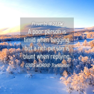 Picture 04 - Proverbs 18:23 GW - A poor person is timid when begging, but a rich - Bible Verse Picture