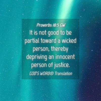 Picture 04 - Proverbs 18:5 GW - It is not good to be partial toward a wicked - Bible Verse Picture