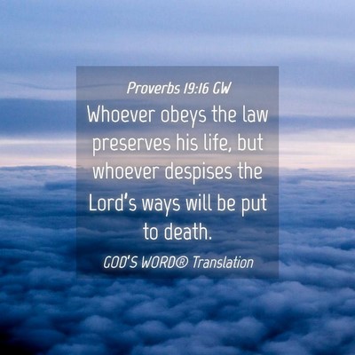 Picture 04 - Proverbs 19:16 GW - Whoever obeys the law preserves his life, but - Bible Verse Picture
