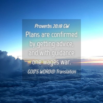 Picture 04 - Proverbs 20:18 GW - Plans are confirmed by getting advice, and with - Bible Verse Picture