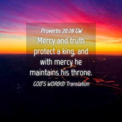 Picture 04 - Proverbs 20:28 GW - Mercy and truth protect a king, and with mercy he - Bible Verse Picture