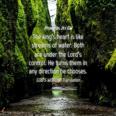 Picture 04 - Proverbs 21:1 GW - The king’s heart is like streams of water. Both - Bible Verse Picture