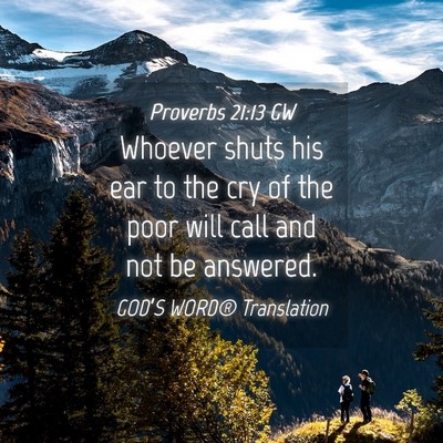 Picture 04 - Proverbs 21:13 GW - Whoever shuts his ear to the cry of the poor will - Bible Verse Picture