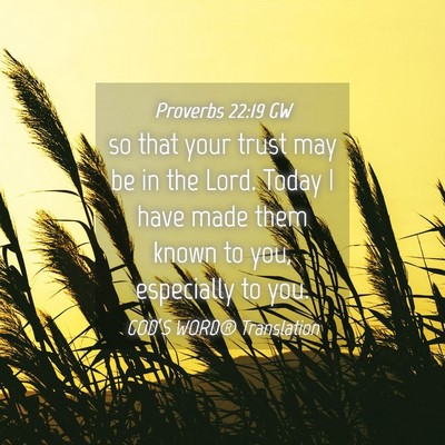 Picture 04 - Proverbs 22:19 GW - so that your trust may be in the Lord. Today I - Bible Verse Picture