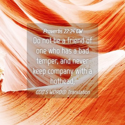 Picture 04 - Proverbs 22:24 GW - Do not be a friend of one who has a bad temper, - Bible Verse Picture