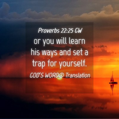 Picture 04 - Proverbs 22:25 GW - or you will learn his ways and set a trap for - Bible Verse Picture