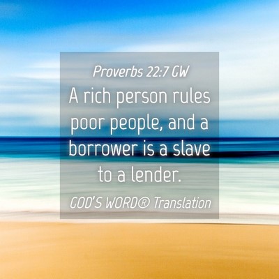 Picture 04 - Proverbs 22:7 GW - A rich person rules poor people, and a borrower - Bible Verse Picture