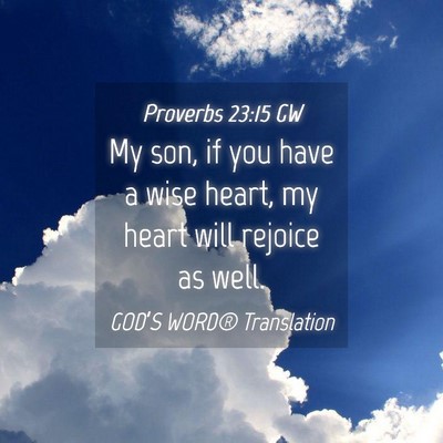 Picture 04 - Proverbs 23:15 GW - My son, if you have a wise heart, my heart will - Bible Verse Picture