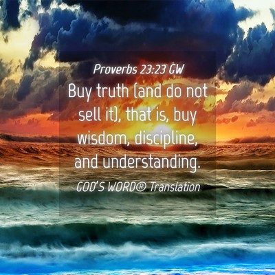 Picture 04 - Proverbs 23:23 GW - Buy truth (and do not sell it), that is, buy - Bible Verse Picture