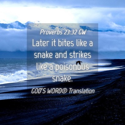 Picture 04 - Proverbs 23:32 GW - Later it bites like a snake and strikes like a - Bible Verse Picture