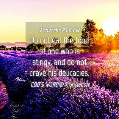 Picture 04 - Proverbs 23:6 GW - Do not eat the food of one who is stingy, and do - Bible Verse Picture