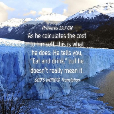 Picture 04 - Proverbs 23:7 GW - As he calculates the cost to himself, this is - Bible Verse Picture