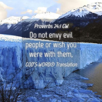 Picture 04 - Proverbs 24:1 GW - Do not envy evil people or wish you were with - Bible Verse Picture