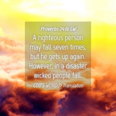 Picture 04 - Proverbs 24:16 GW - A righteous person may fall seven times, but he - Bible Verse Picture