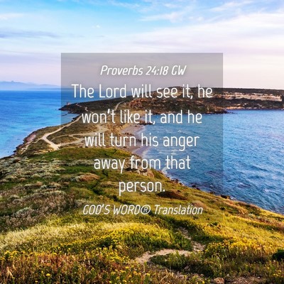 Picture 04 - Proverbs 24:18 GW - The Lord will see it, he won’t like it, and he - Bible Verse Picture