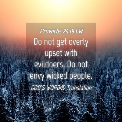 Picture 04 - Proverbs 24:19 GW - Do not get overly upset with evildoers. Do not - Bible Verse Picture