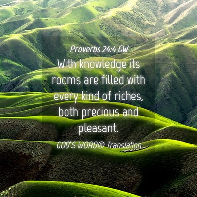 Picture 04 - Proverbs 24:4 GW - With knowledge its rooms are filled with every - Bible Verse Picture