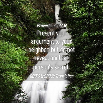 Picture 04 - Proverbs 25:9 GW - Present your argument to your neighbor, but do - Bible Verse Picture