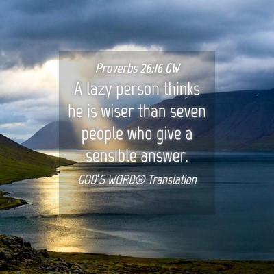 Picture 04 - Proverbs 26:16 GW - A lazy person thinks he is wiser than seven - Bible Verse Picture