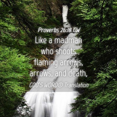 Picture 04 - Proverbs 26:18 GW - Like a madman who shoots flaming arrows, arrows, - Bible Verse Picture