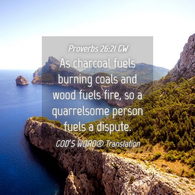 Picture 04 - Proverbs 26:21 GW - As charcoal fuels burning coals and wood fuels - Bible Verse Picture