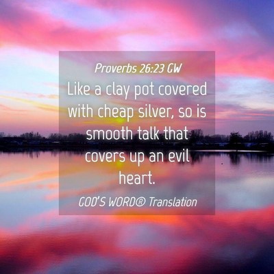 Picture 04 - Proverbs 26:23 GW - Like a clay pot covered with cheap silver, so is - Bible Verse Picture