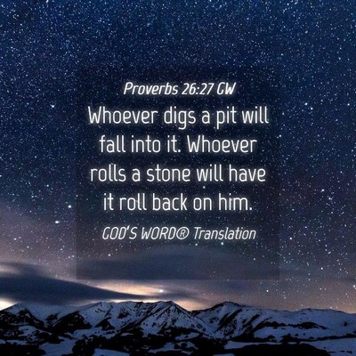 Picture 04 - Proverbs 26:27 GW - Whoever digs a pit will fall into it. Whoever - Bible Verse Picture