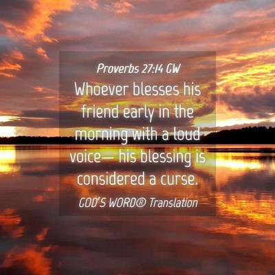 Picture 04 - Proverbs 27:14 GW - Whoever blesses his friend early in the morning - Bible Verse Picture