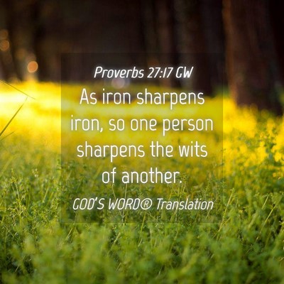 Picture 04 - Proverbs 27:17 GW - As iron sharpens iron, so one person sharpens the - Bible Verse Picture