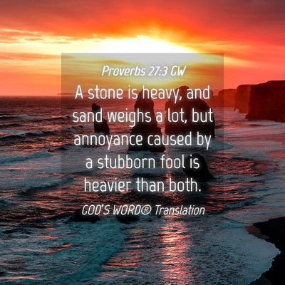 Picture 04 - Proverbs 27:3 GW - A stone is heavy, and sand weighs a lot, but - Bible Verse Picture