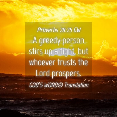 Picture 04 - Proverbs 28:25 GW - A greedy person stirs up a fight, but whoever - Bible Verse Picture