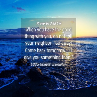 Picture 04 - Proverbs 3:28 GW - When you have the good thing with you, do not - Bible Verse Picture