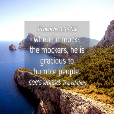 Picture 04 - Proverbs 3:34 GW - When he mocks the mockers, he is gracious to - Bible Verse Picture