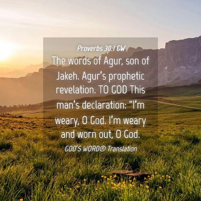 Picture 04 - Proverbs 30:1 GW - The words of Agur, son of Jakeh. Agur’s - Bible Verse Picture