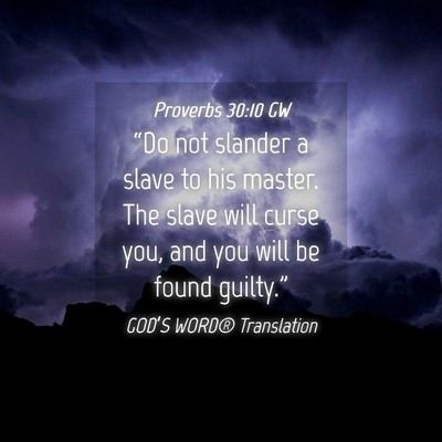 Picture 04 - Proverbs 30:10 GW - “Do not slander a slave to his master. The - Bible Verse Picture