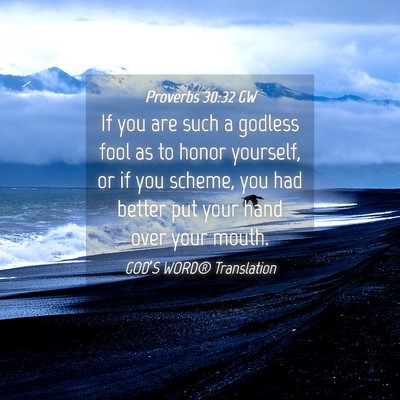 Picture 04 - Proverbs 30:32 GW - If you are such a godless fool as to honor - Bible Verse Picture