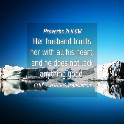 Picture 04 - Proverbs 31:11 GW - Her husband trusts her with all his heart, and he - Bible Verse Picture