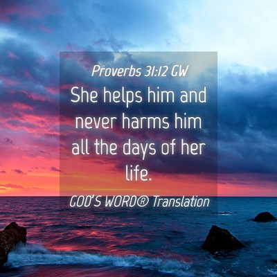 Picture 04 - Proverbs 31:12 GW - She helps him and never harms him all the days of - Bible Verse Picture