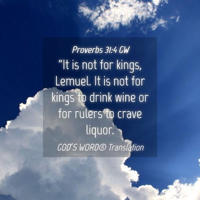 Picture 04 - Proverbs 31:4 GW - “It is not for kings, Lemuel. It is not for - Bible Verse Picture