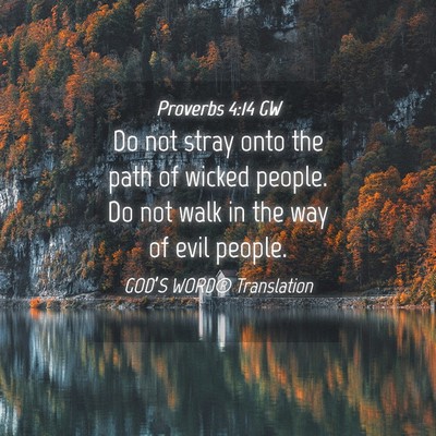 Picture 04 - Proverbs 4:14 GW - Do not stray onto the path of wicked people. Do - Bible Verse Picture